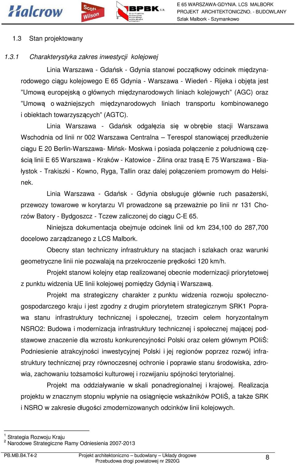 Linia Warszawa - Gdańsk dgałęzia się w brębie stacji Warszawa Wschdnia d linii nr 002 Warszawa Centralna Terespl stanwiącej przedłużenie ciągu E 20 Berlin-Warszawa- Mińsk- Mskwa i psiada płączenie z