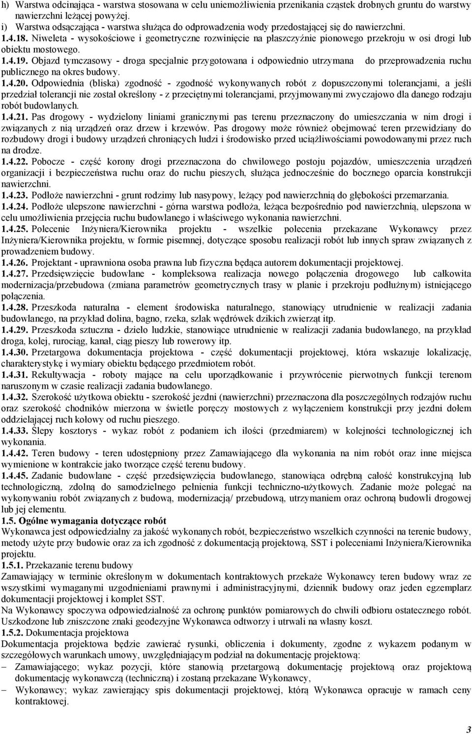 Niweleta - wysokościowe i geometryczne rozwinięcie na płaszczyźnie pionowego przekroju w osi drogi lub obiektu mostowego. 1.4.19.