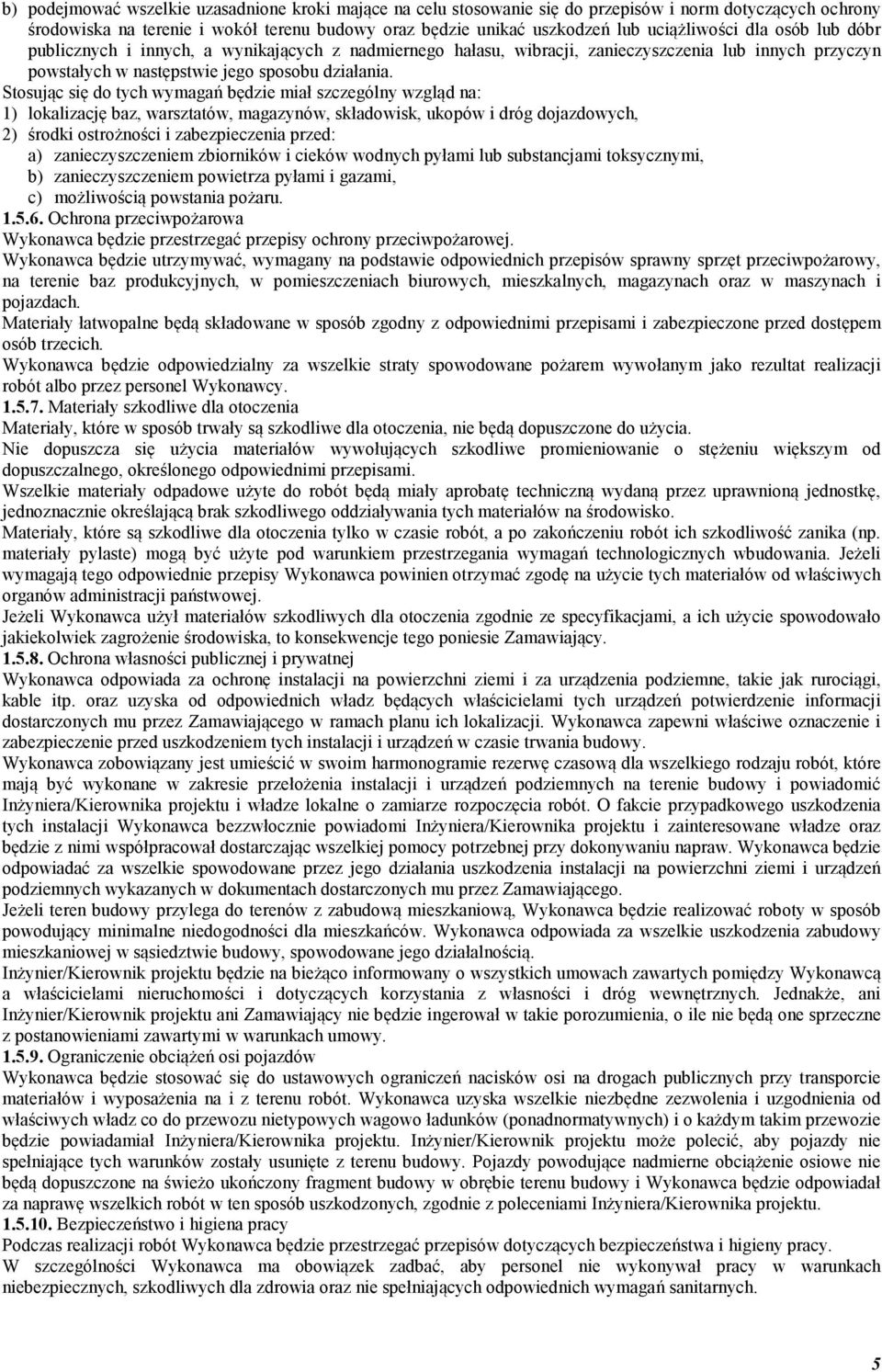 Stosując się do tych wymagań będzie miał szczególny wzgląd na: 1) lokalizację baz, warsztatów, magazynów, składowisk, ukopów i dróg dojazdowych, 2) środki ostrożności i zabezpieczenia przed: a)