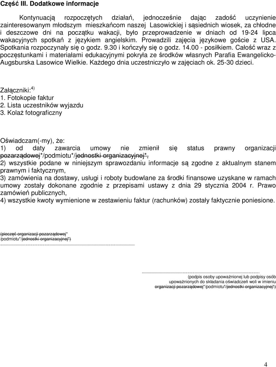 początku wakacji, było przeprowadzenie w dniach od 19-2 lipca wakacyjnych spotkań z językiem angielskim. Prowadzili zajęcia językowe goście z USA. Spotkania rozpoczynały się o godz. 9.