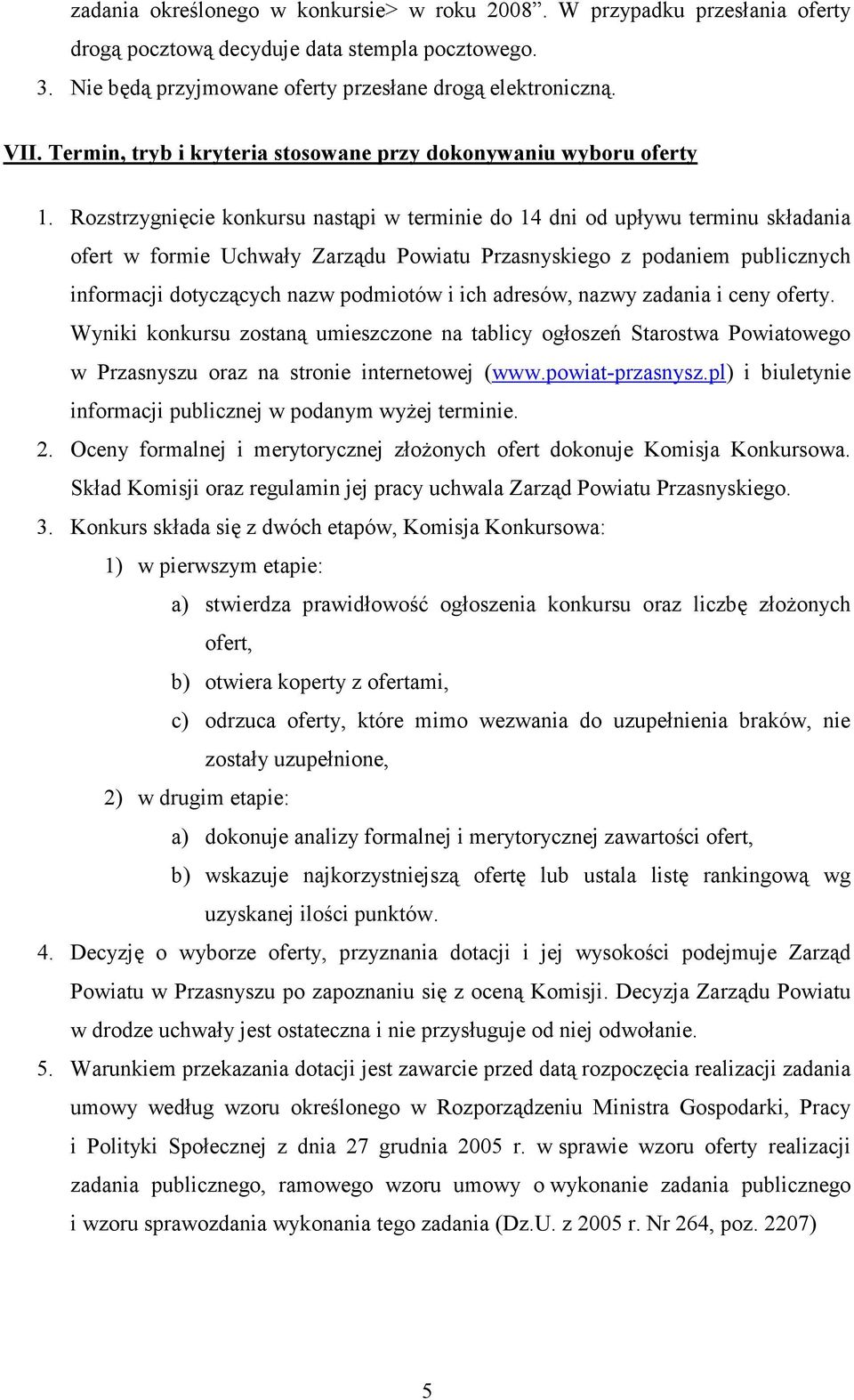 Rozstrzygnięcie konkursu nastąpi w terminie do 14 dni od upływu terminu składania ofert w formie Uchwały Zarządu Powiatu Przasnyskiego z podaniem publicznych informacji dotyczących nazw podmiotów i