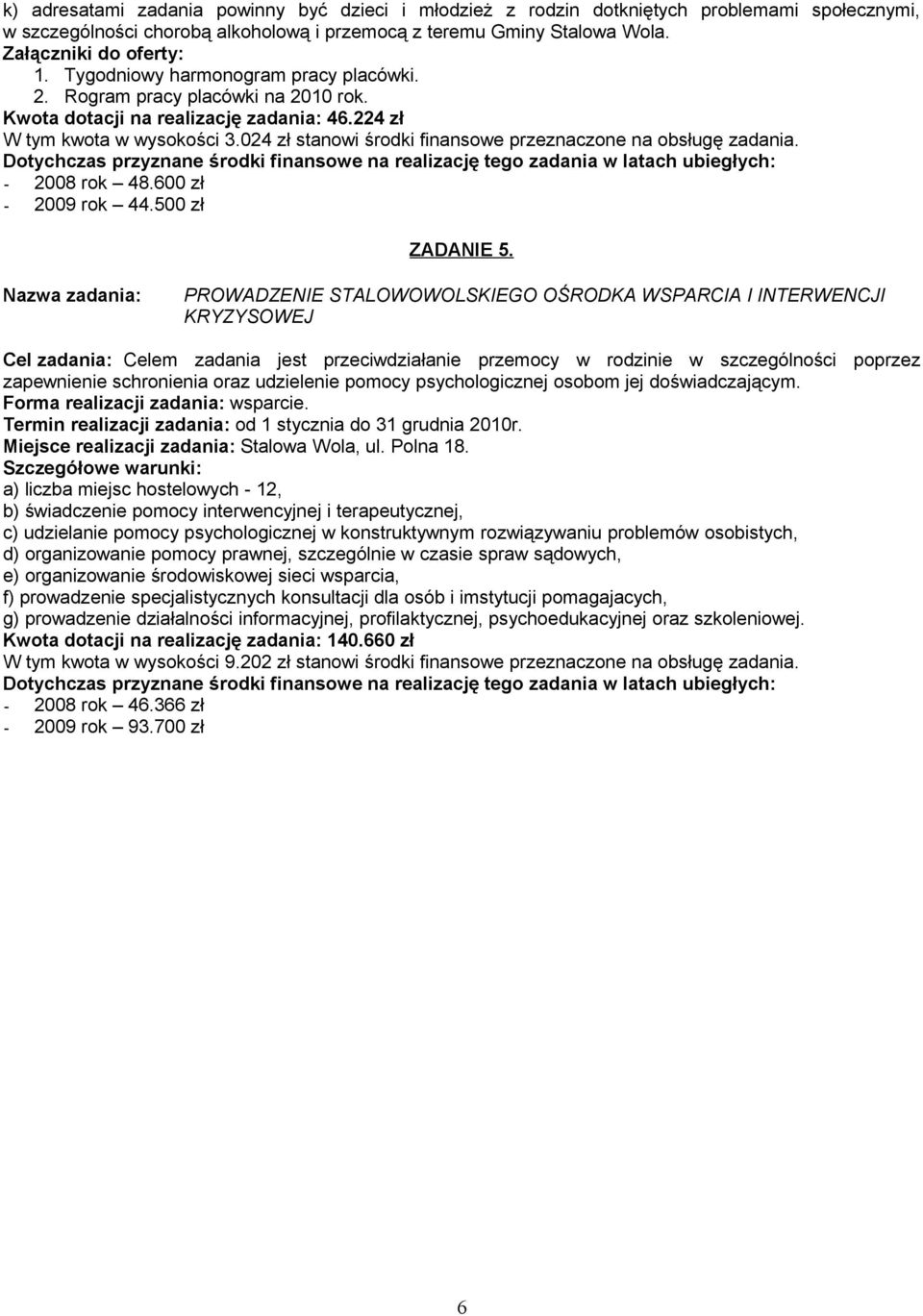 PROWADZENIE STALOWOWOLSKIEGO OŚRODKA WSPARCIA I INTERWENCJI KRYZYSOWEJ Cel zadania: Celem zadania jest przeciwdziałanie przemocy w rodzinie w szczególności poprzez zapewnienie schronienia oraz