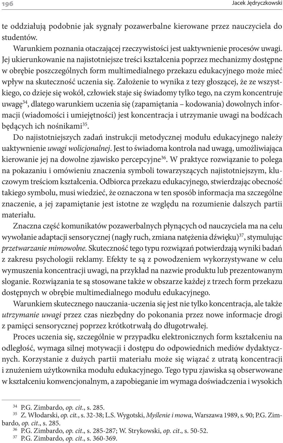Założenie to wynika z tezy głoszącej, że ze wszystkiego, co dzieje się wokół, człowiek staje się świadomy tylko tego, na czym koncentruje uwagę 34, dlatego warunkiem uczenia się (zapamiętania