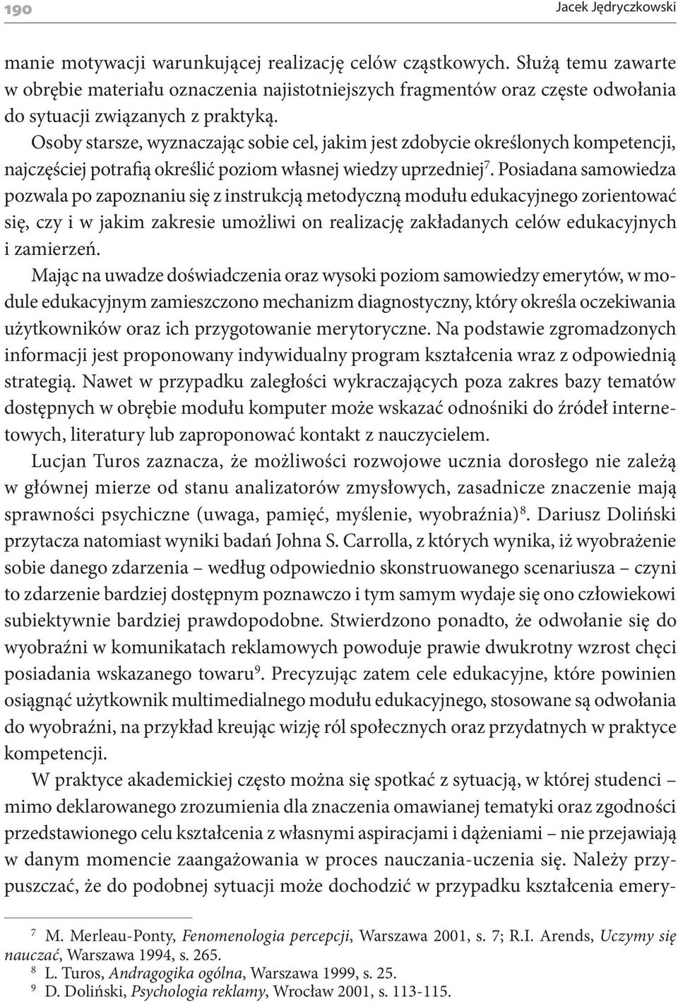 Osoby starsze, wyznaczając sobie cel, jakim jest zdobycie określonych kompetencji, najczęściej potrafią określić poziom własnej wiedzy uprzedniej 7.