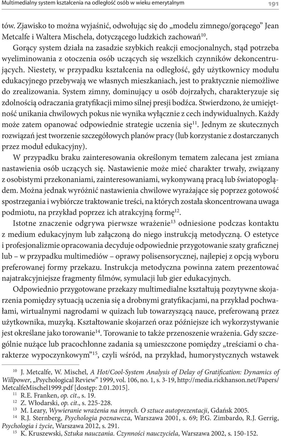 Gorący system działa na zasadzie szybkich reakcji emocjonalnych, stąd potrzeba wyeliminowania z otoczenia osób uczących się wszelkich czynników dekoncentrujących.