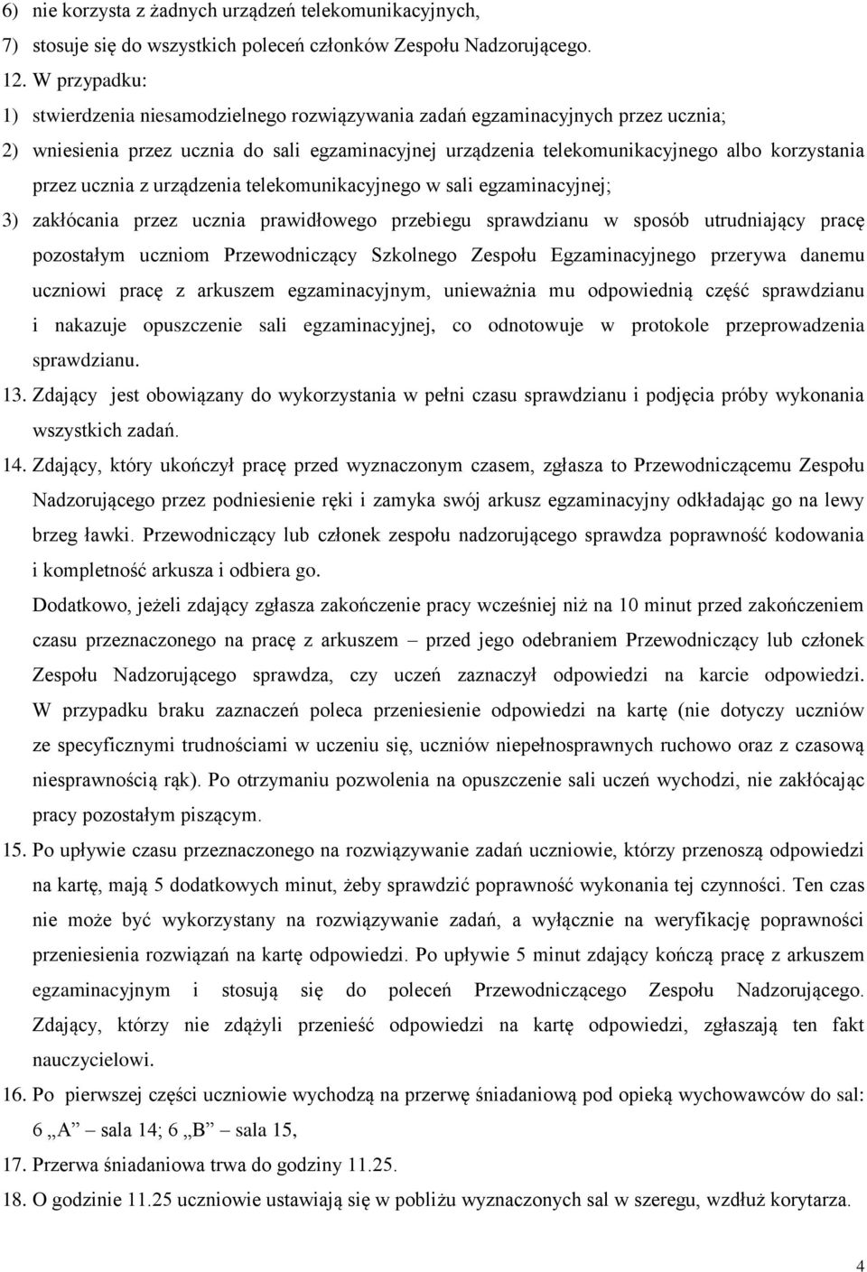 ucznia z urządzenia telekomunikacyjnego w sali egzaminacyjnej; 3) zakłócania przez ucznia prawidłowego przebiegu sprawdzianu w sposób utrudniający pracę pozostałym uczniom Przewodniczący Szkolnego