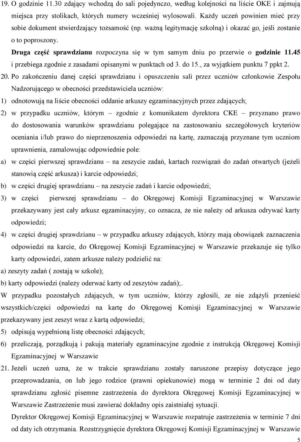 Druga część sprawdzianu rozpoczyna się w tym samym dniu po przerwie o godzinie 11.45 i przebiega zgodnie z zasadami opisanymi w punktach od 3. do 15., za wyjątkiem punktu 7 ppkt 2. 20.