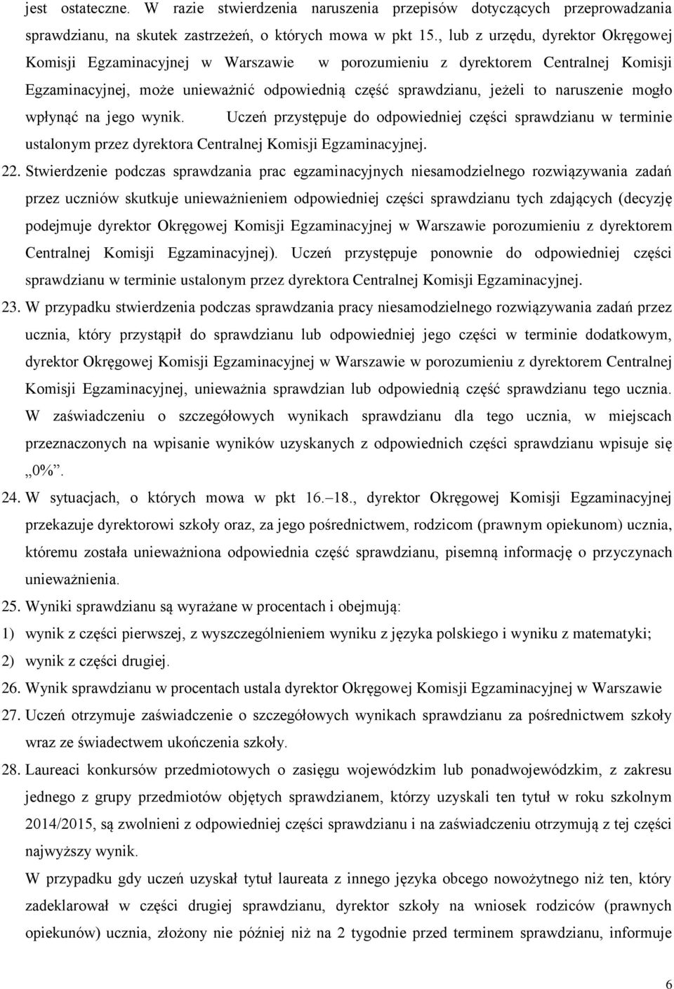 naruszenie mogło wpłynąć na jego wynik. Uczeń przystępuje do odpowiedniej części sprawdzianu w terminie ustalonym przez dyrektora Centralnej Komisji Egzaminacyjnej. 22.