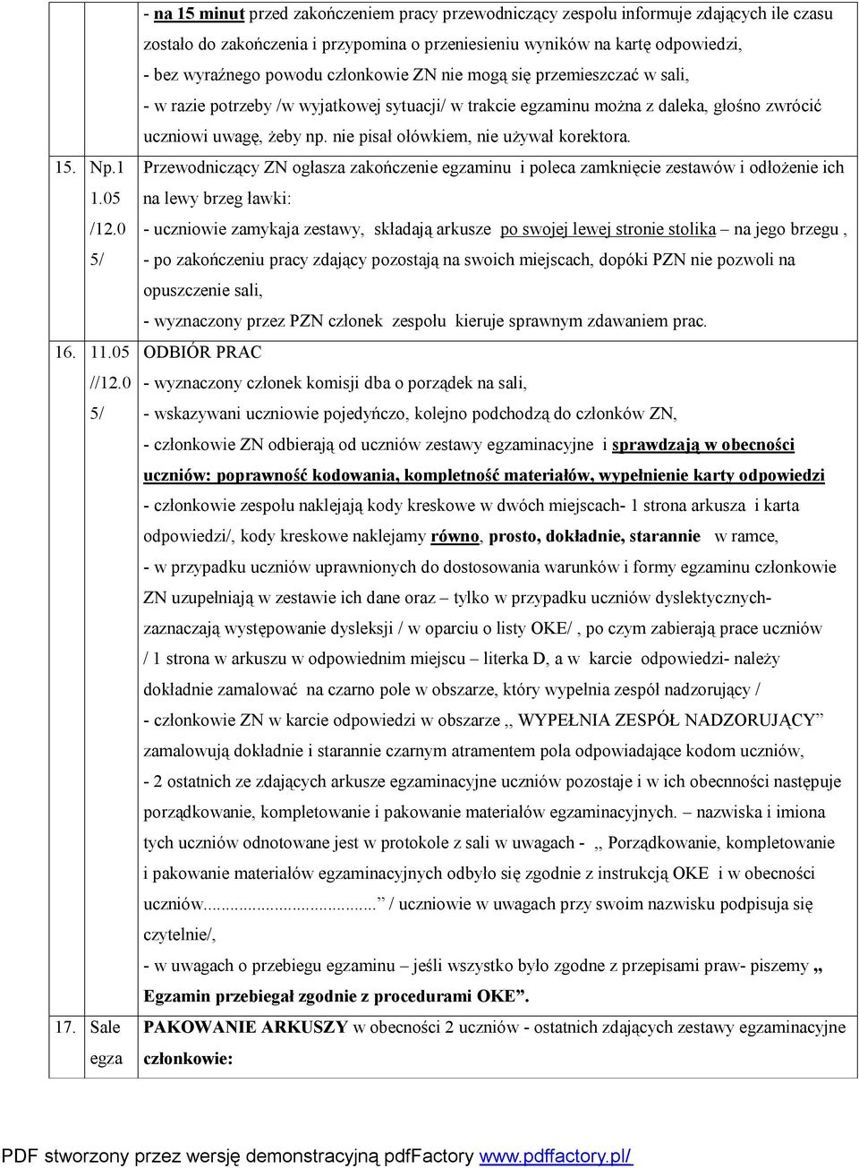 powodu członkowie ZN nie mogą się przemieszczać w sali, - w razie potrzeby /w wyjatkowej sytuacji/ w trakcie egzaminu można z daleka, głośno zwrócić uczniowi uwagę, żeby np.