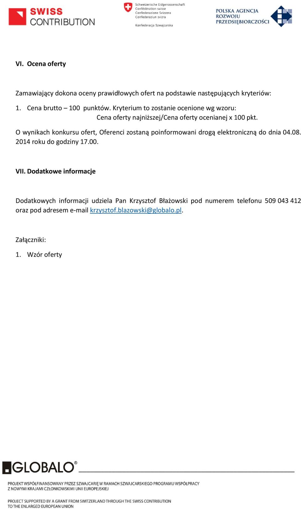 O wynikach konkursu ofert, Oferenci zostaną poinformowani drogą elektroniczną do dnia 04.08. 2014 roku do godziny 17.00. VII.