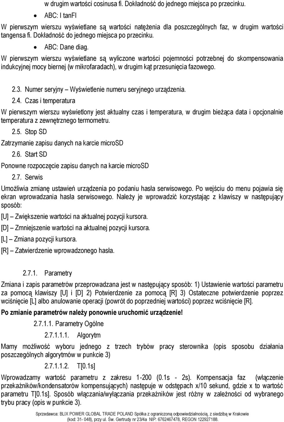 W pierwszym wierszu wyświetlane są wyliczone wartości pojemności potrzebnej do skompensowania indukcyjnej mocy biernej (w mikrofaradach), w drugim kąt przesunięcia fazowego. 2.3.