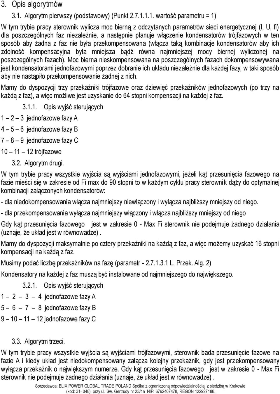 1.1. wartość parametru = 1) W tym trybie pracy sterownik wylicza moc bierną z odczytanych parametrów sieci energetycznej (I, U, fi) dla poszczególnych faz niezależnie, a następnie planuje włączenie