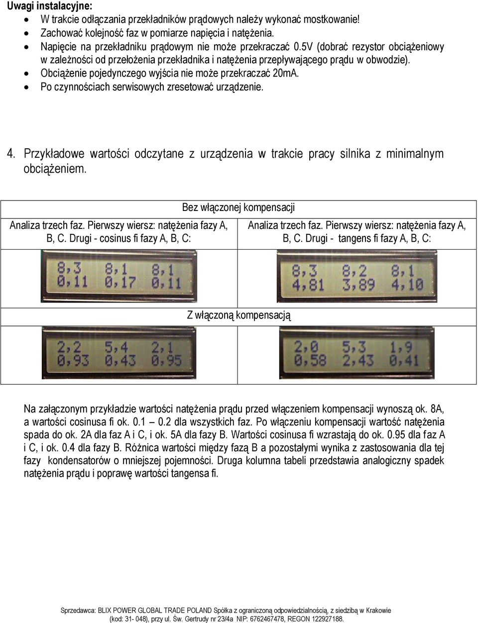 Obciążenie pojedynczego wyjścia nie może przekraczać 20mA. Po czynnościach serwisowych zresetować urządzenie. 4.