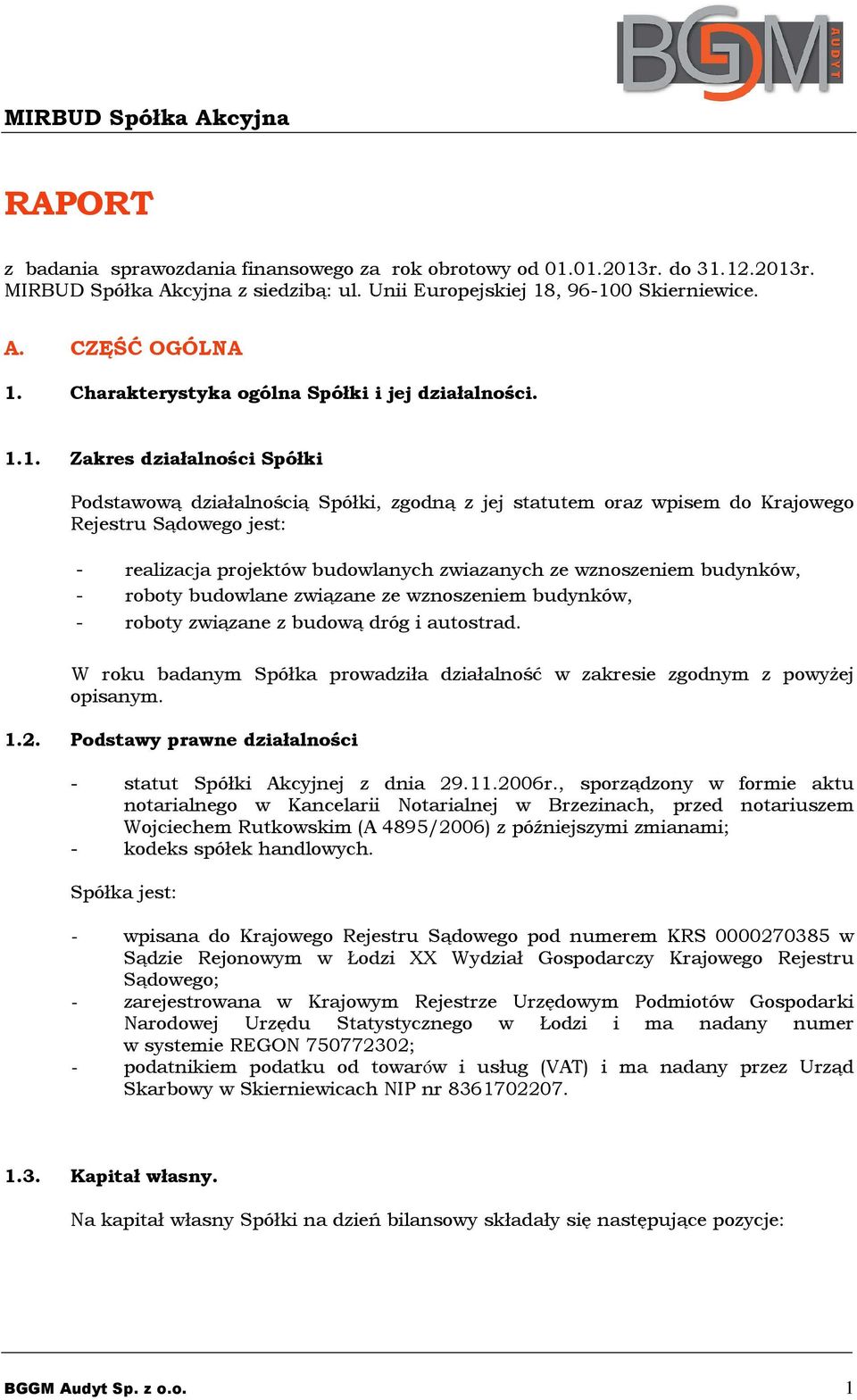 1. Zakres działalności Spółki Podstawową działalnością Spółki, zgodną z jej statutem oraz wpisem do Krajowego Rejestru Sądowego jest: - - - realizacja projektów budowlanych zwiazanych ze wznoszeniem