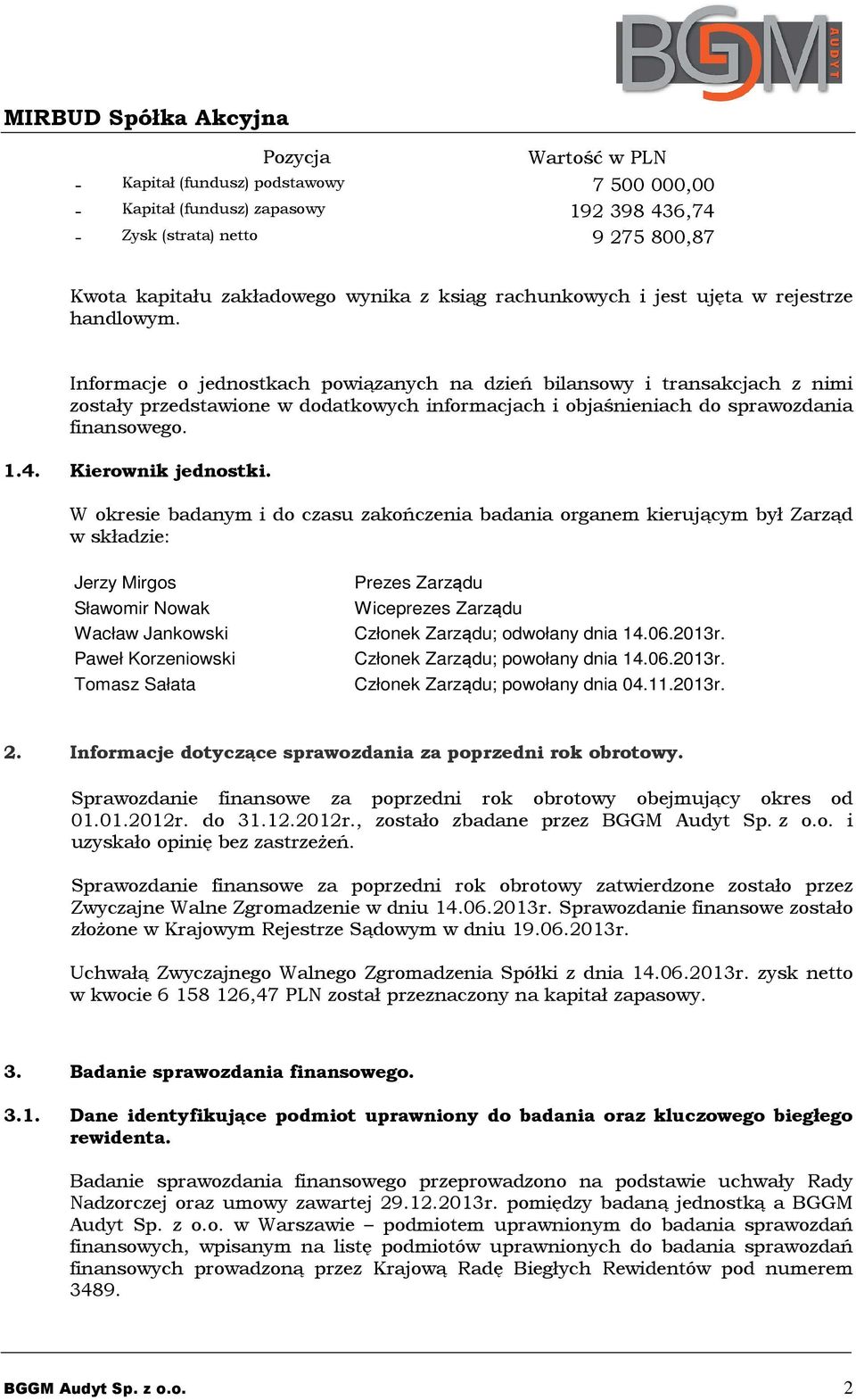 Informacje o jednostkach powiązanych na dzień bilansowy i transakcjach z nimi zostały przedstawione w dodatkowych informacjach i objaśnieniach do sprawozdania finansowego. 1.4. Kierownik jednostki.