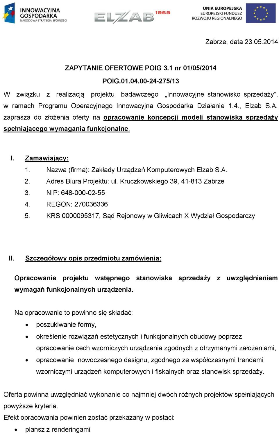 zaprasza do złożenia oferty na opracowanie koncepcji modeli stanowiska sprzedaży spełniającego wymagania funkcjonalne. I. Zamawiający: 1. Nazwa (firma): Zakłady Urządzeń Komputerowych Elzab S.A. 2.