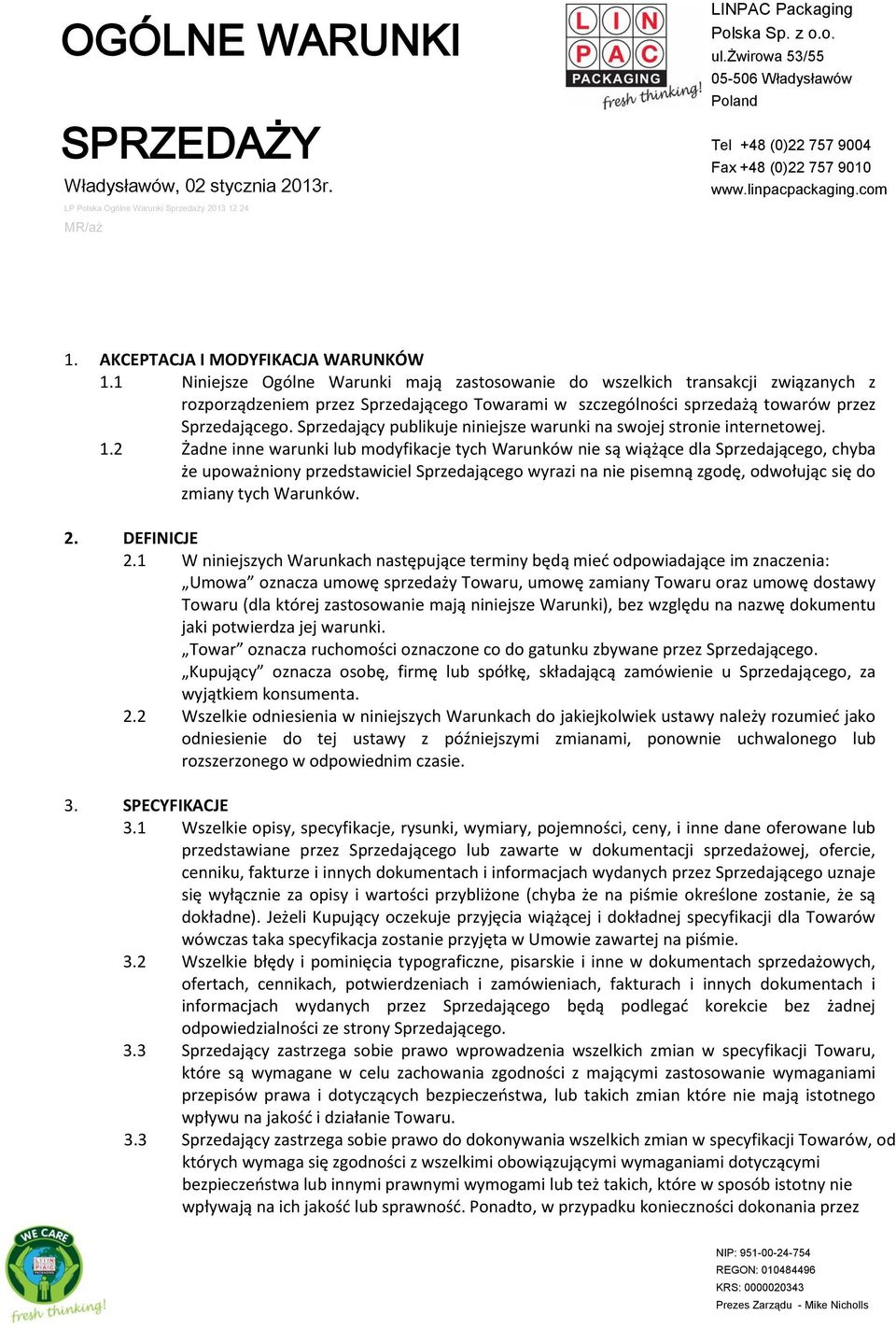 1 Niniejsze Ogólne Warunki mają zastosowanie do wszelkich transakcji związanych z rozporządzeniem przez Sprzedającego Towarami w szczególności sprzedażą towarów przez Sprzedającego.