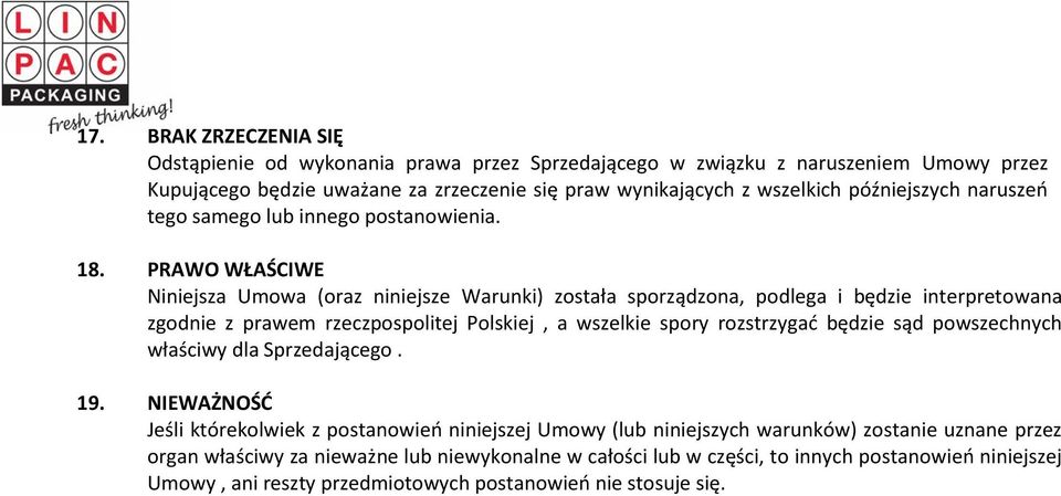 PRAWO WŁAŚCIWE Niniejsza Umowa (oraz niniejsze Warunki) została sporządzona, podlega i będzie interpretowana zgodnie z prawem rzeczpospolitej Polskiej, a wszelkie spory rozstrzygać będzie
