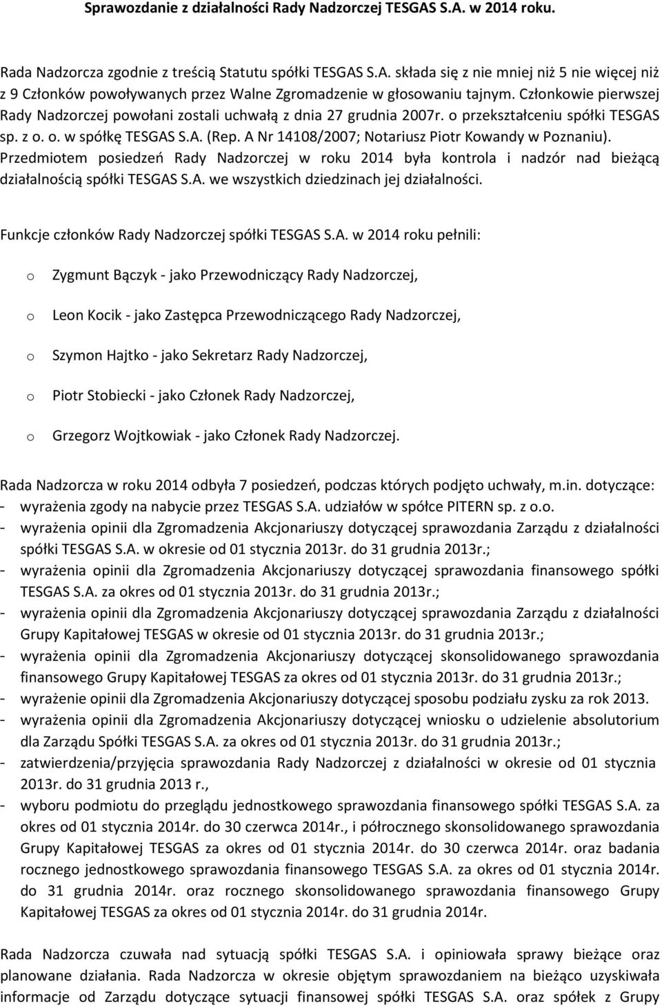 Przedmitem psiedzeń Rady Nadzrczej w rku 2014 była kntrla i nadzór nad bieżącą działalnścią spółki TESGAS S.A. we wszystkich dziedzinach jej działalnści.