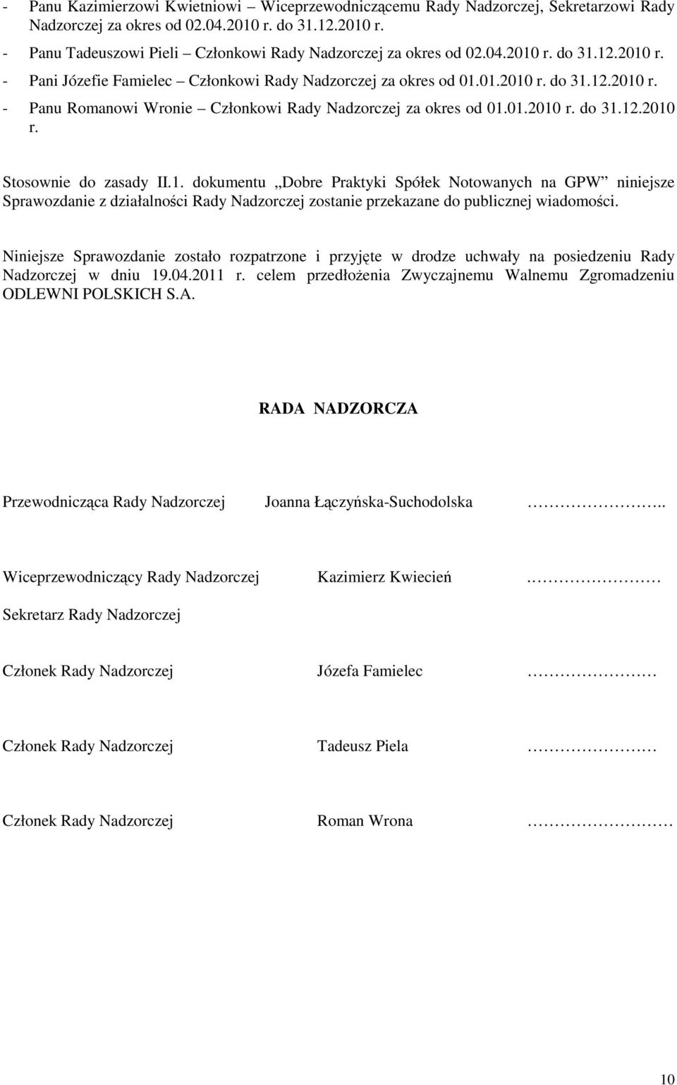 1. dokumentu Dobre Praktyki Spółek Notowanych na GPW niniejsze Sprawozdanie z działalnoci Rady Nadzorczej zostanie przekazane do publicznej wiadomoci.