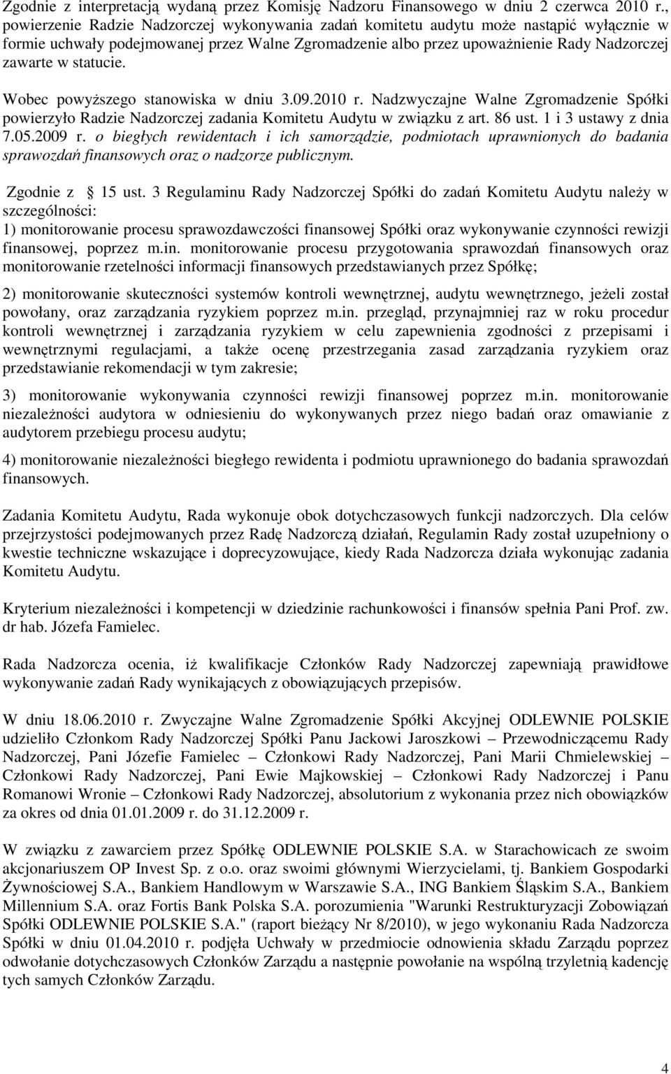 Wobec powyszego stanowiska w dniu 3.09.2010 r. Nadzwyczajne Walne Zgromadzenie Spółki powierzyło Radzie Nadzorczej zadania Komitetu Audytu w zwizku z art. 86 ust. 1 i 3 ustawy z dnia 7.05.2009 r.