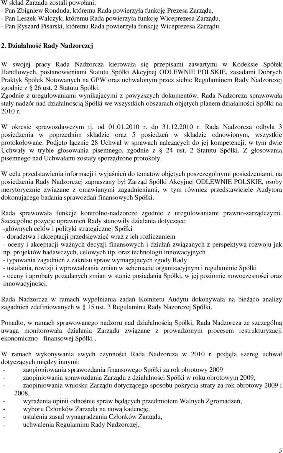 Działalno Rady Nadzorczej W swojej pracy Rada Nadzorcza kierowała si przepisami zawartymi w Kodeksie Spółek Handlowych, postanowieniami Statutu Spółki Akcyjnej ODLEWNIE POLSKIE, zasadami Dobrych