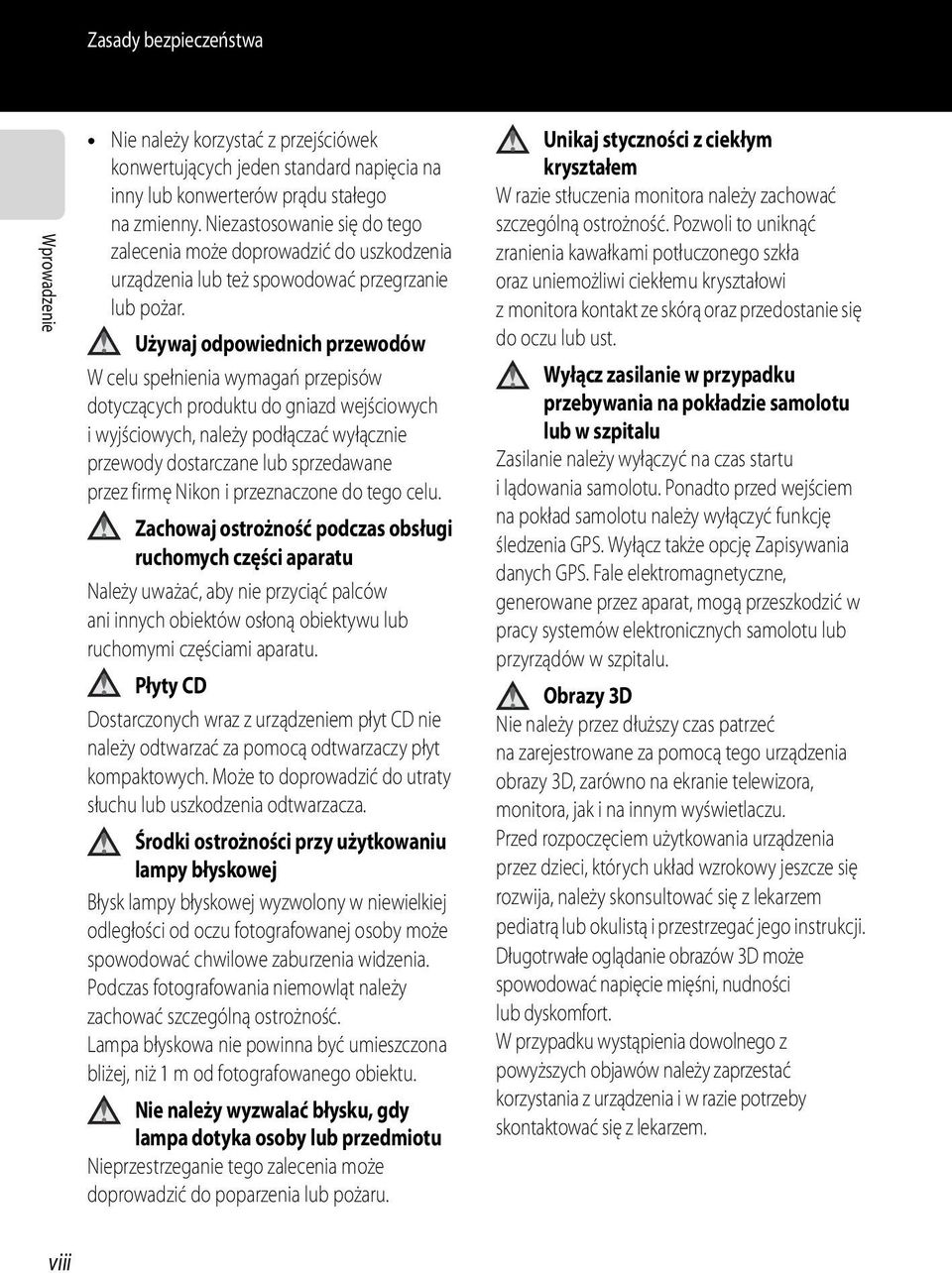 Używaj odpowiednich przewodów W celu spełnienia wymagań przepisów dotyczących produktu do gniazd wejściowych i wyjściowych, należy podłączać wyłącznie przewody dostarczane lub sprzedawane przez firmę