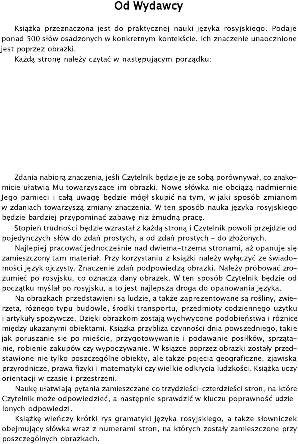 Nowe słówka nie obciążą nadmiernie Jego pamięci i całą uwagę będzie mógł skupić na tym, w jaki sposób zmianom w zdaniach towarzyszą zmiany znaczenia.
