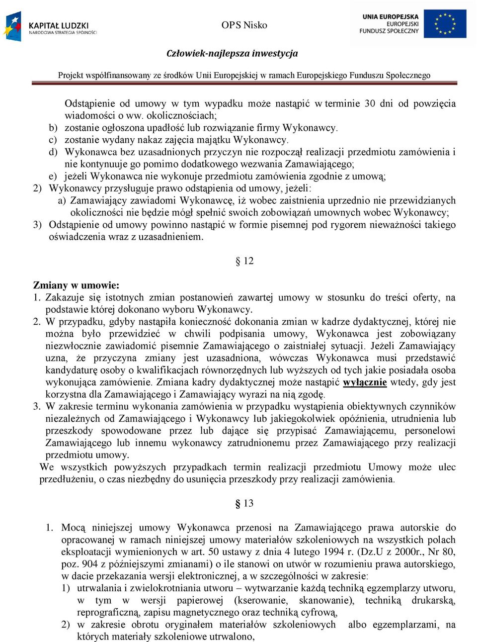 d) Wykonawca bez uzasadnionych przyczyn nie rozpoczął realizacji przedmiotu zamówienia i nie kontynuuje go pomimo dodatkowego wezwania Zamawiającego; e) jeżeli Wykonawca nie wykonuje przedmiotu