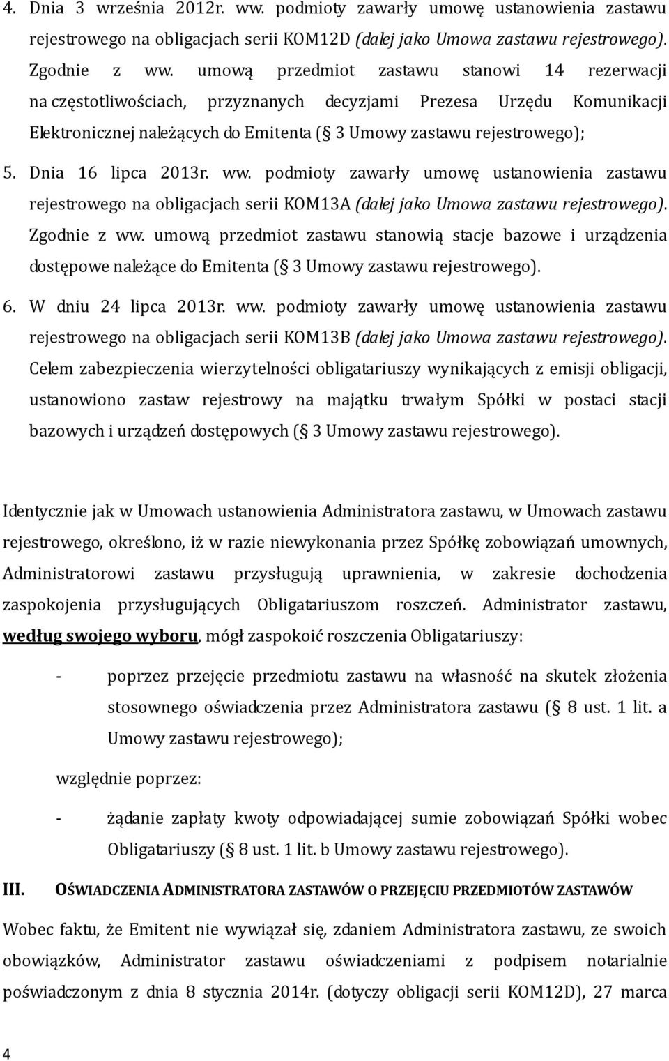 Dnia 16 lipca 2013r. ww. podmioty zawarły umowę ustanowienia zastawu rejestrowego na obligacjach serii KOM13A (dalej jako Umowa zastawu rejestrowego). Zgodnie z ww.