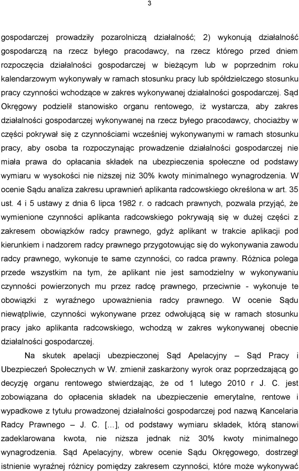 Sąd Okręgowy podzielił stanowisko organu rentowego, iż wystarcza, aby zakres działalności gospodarczej wykonywanej na rzecz byłego pracodawcy, chociażby w części pokrywał się z czynnościami wcześniej