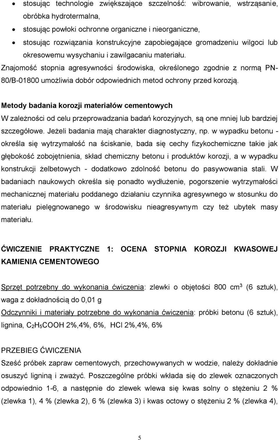 Znajomość stopnia agresywności środowiska, określonego zgodnie z normą PN- 80/B-01800 umożliwia dobór odpowiednich metod ochrony przed korozją.