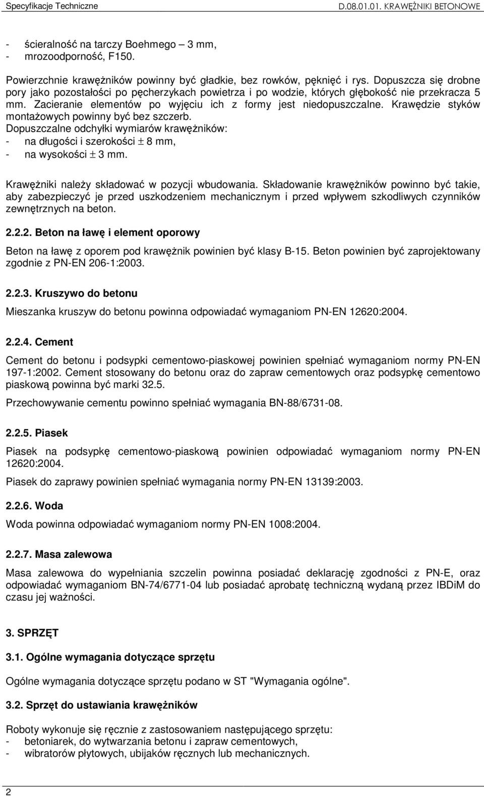 Krawędzie styków montażowych powinny być bez szczerb. Dopuszczalne odchyłki wymiarów krawężników: - na długości i szerokości ± 8 mm, - na wysokości ± 3 mm.