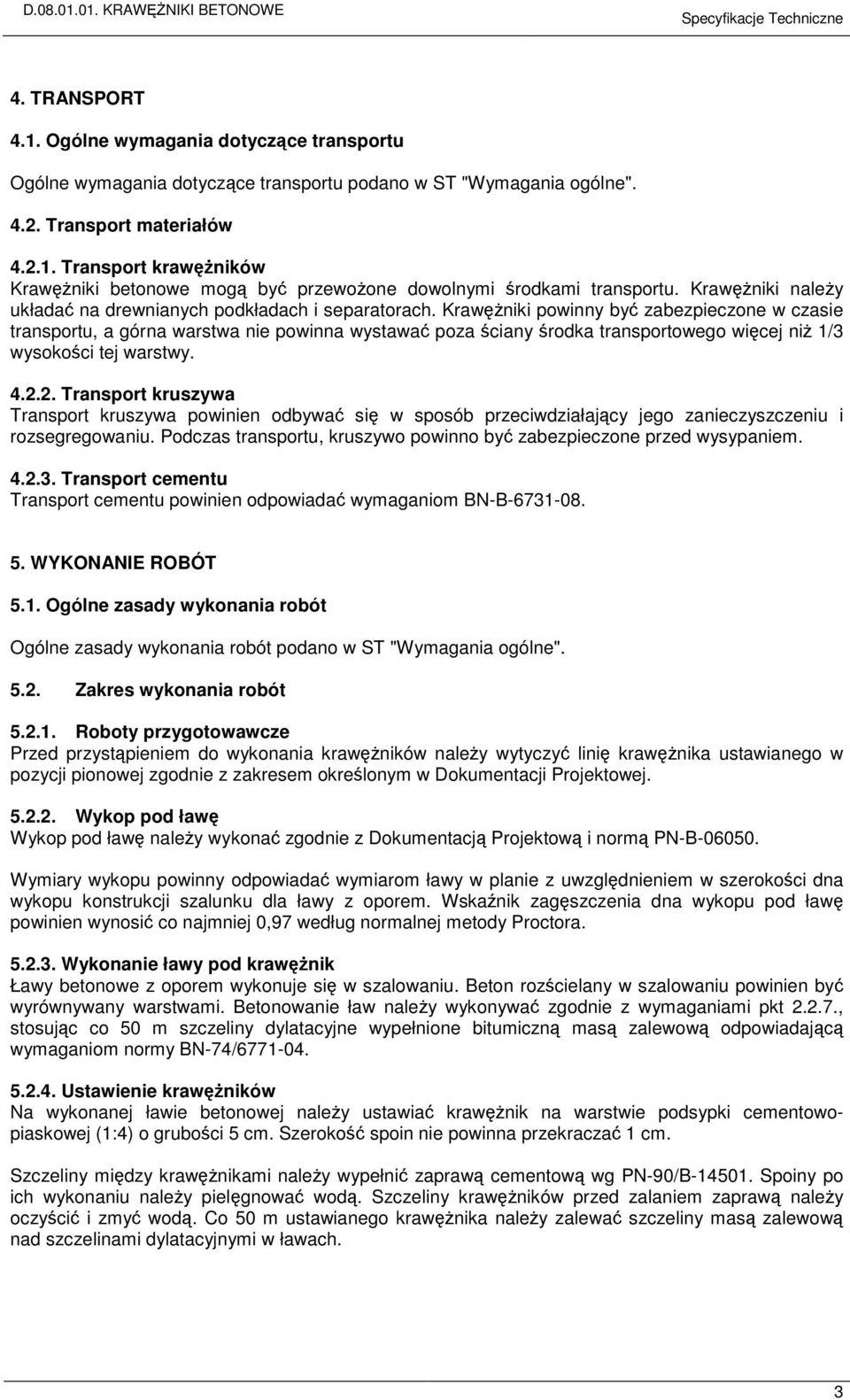 Krawężniki powinny być zabezpieczone w czasie transportu, a górna warstwa nie powinna wystawać poza ściany środka transportowego więcej niż 1/3 wysokości tej warstwy. 4.2.