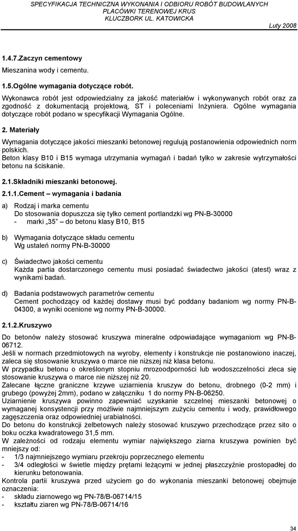 Ogólne wymagania dotyczące robót podano w specyfikacji Wymagania Ogólne. 2. Materiały Wymagania dotyczące jakości mieszanki betonowej regulują postanowienia odpowiednich norm polskich.