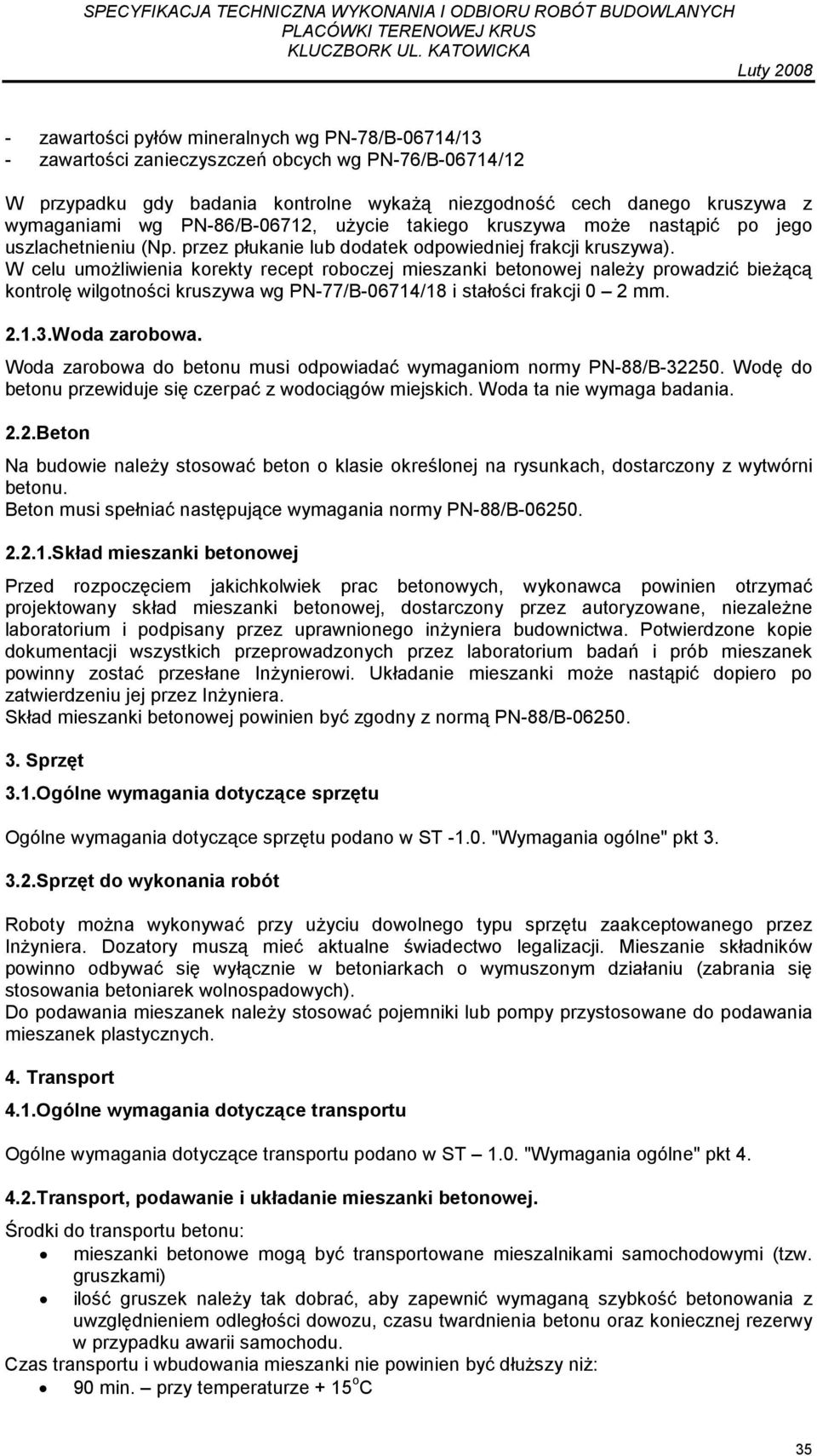 W celu umoŝliwienia korekty recept roboczej mieszanki betonowej naleŝy prowadzić bieŝącą kontrolę wilgotności kruszywa wg PN-77/B-06714/18 i stałości frakcji 0 2 mm. 2.1.3.Woda zarobowa.