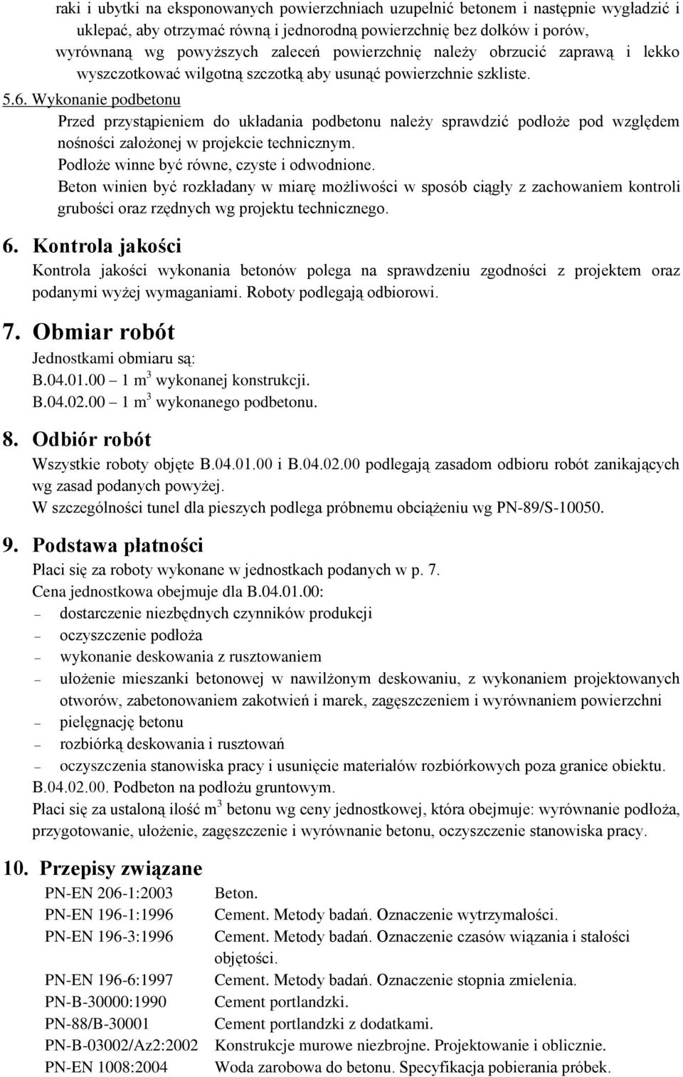 Wykonanie podbetonu Przed przystąpieniem do układania podbetonu należy sprawdzić podłoże pod względem nośności założonej w projekcie technicznym. Podłoże winne być równe, czyste i odwodnione.