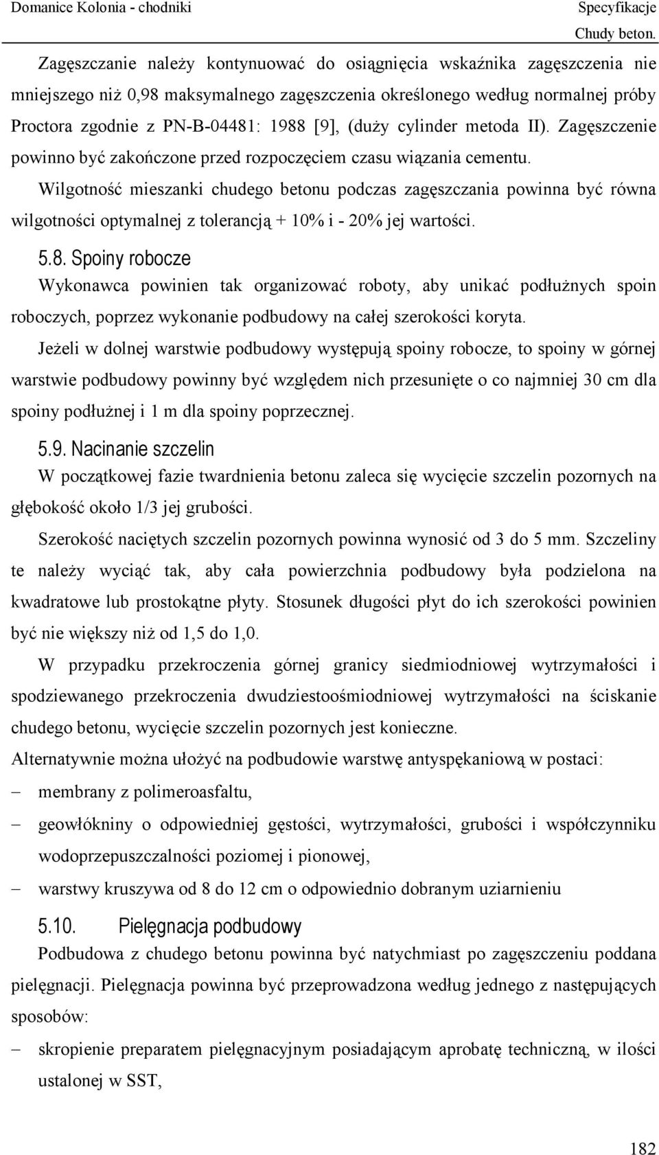 Wilgotność mieszanki chudego betonu podczas zagęszczania powinna być równa wilgotności optymalnej z tolerancją + 10% i - 20% jej wartości. 5.8.