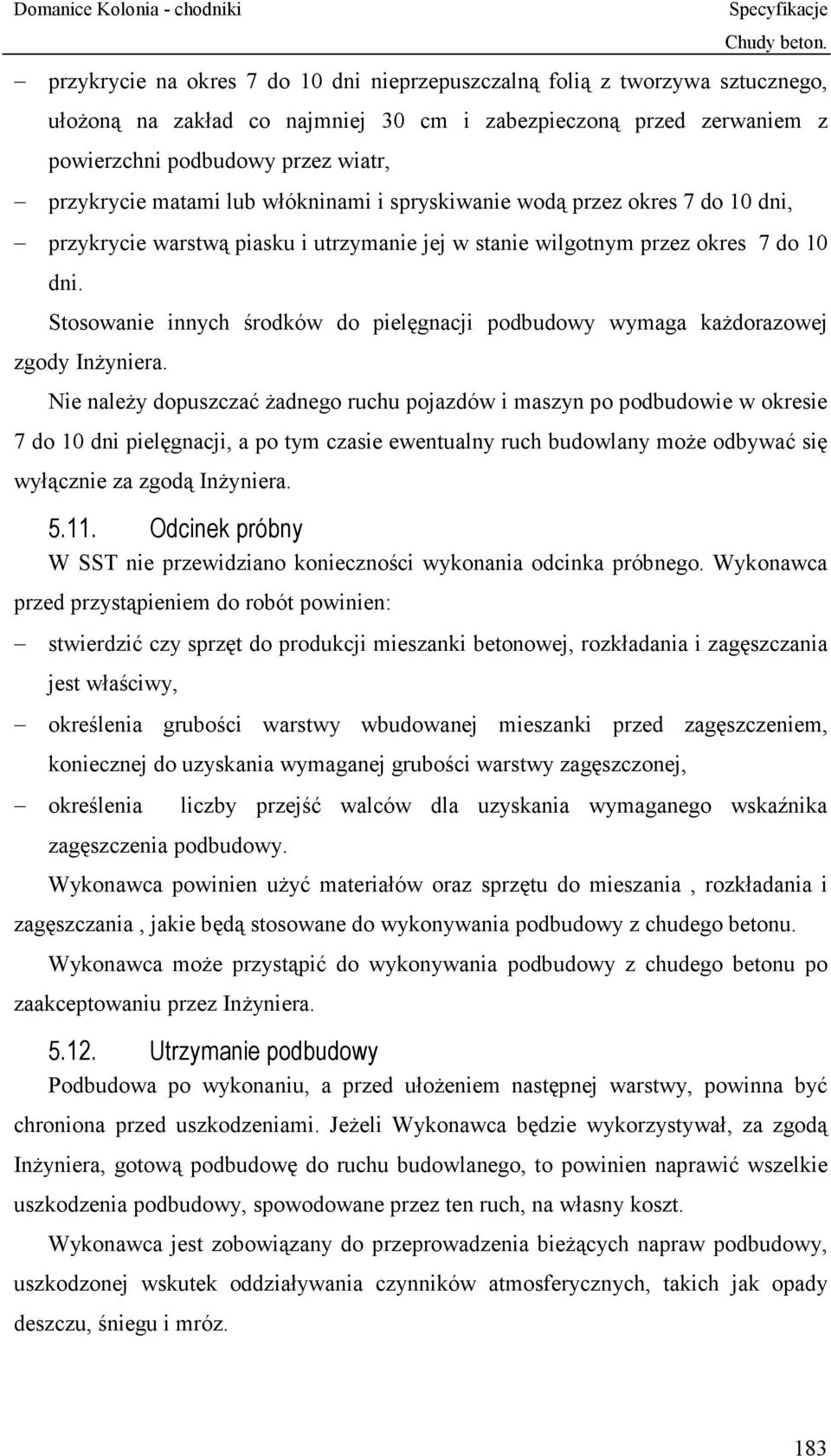 Stosowanie innych środków do pielęgnacji podbudowy wymaga każdorazowej zgody Inżyniera.