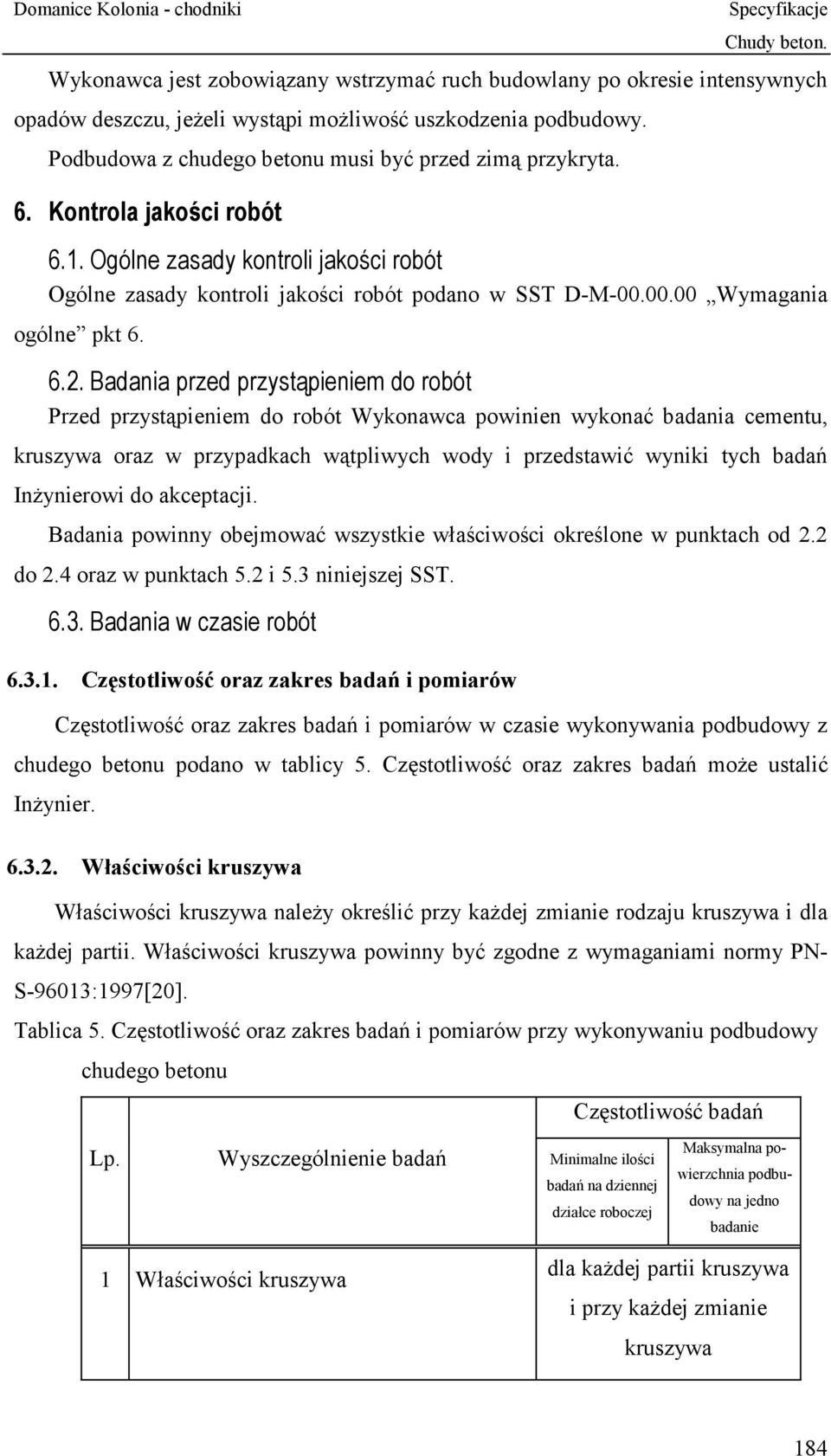 Badania przed przystąpieniem do robót Przed przystąpieniem do robót Wykonawca powinien wykonać badania cementu, kruszywa oraz w przypadkach wątpliwych wody i przedstawić wyniki tych badań Inżynierowi