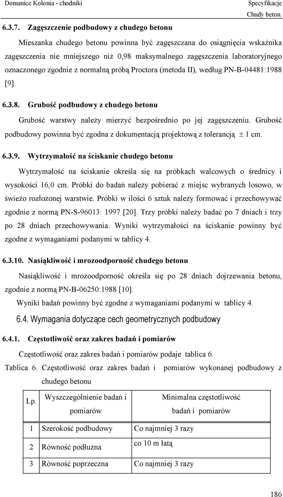 oznaczonego zgodnie z normalną próbą Proctora (metoda II), według PN-B-04481:1988 [9]. 6.3.8. Grubość podbudowy z chudego betonu Grubość warstwy należy mierzyć bezpośrednio po jej zagęszczeniu.