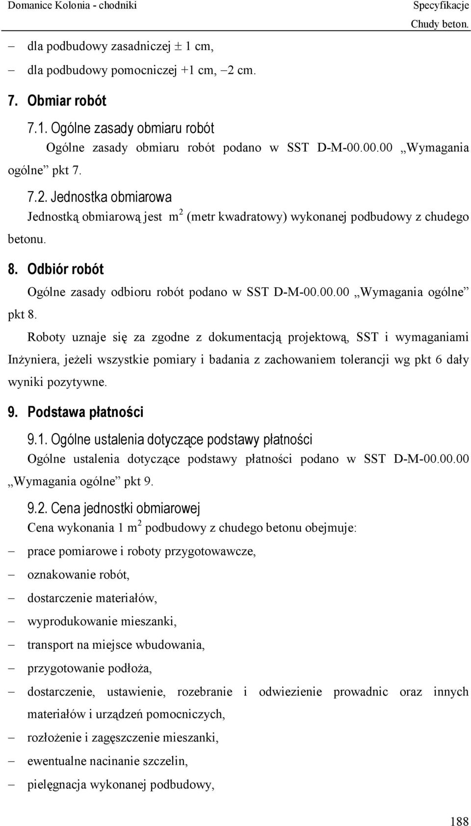 00.00 Wymagania ogólne Roboty uznaje się za zgodne z dokumentacją projektową, SST i wymaganiami Inżyniera, jeżeli wszystkie pomiary i badania z zachowaniem tolerancji wg pkt 6 dały wyniki pozytywne.