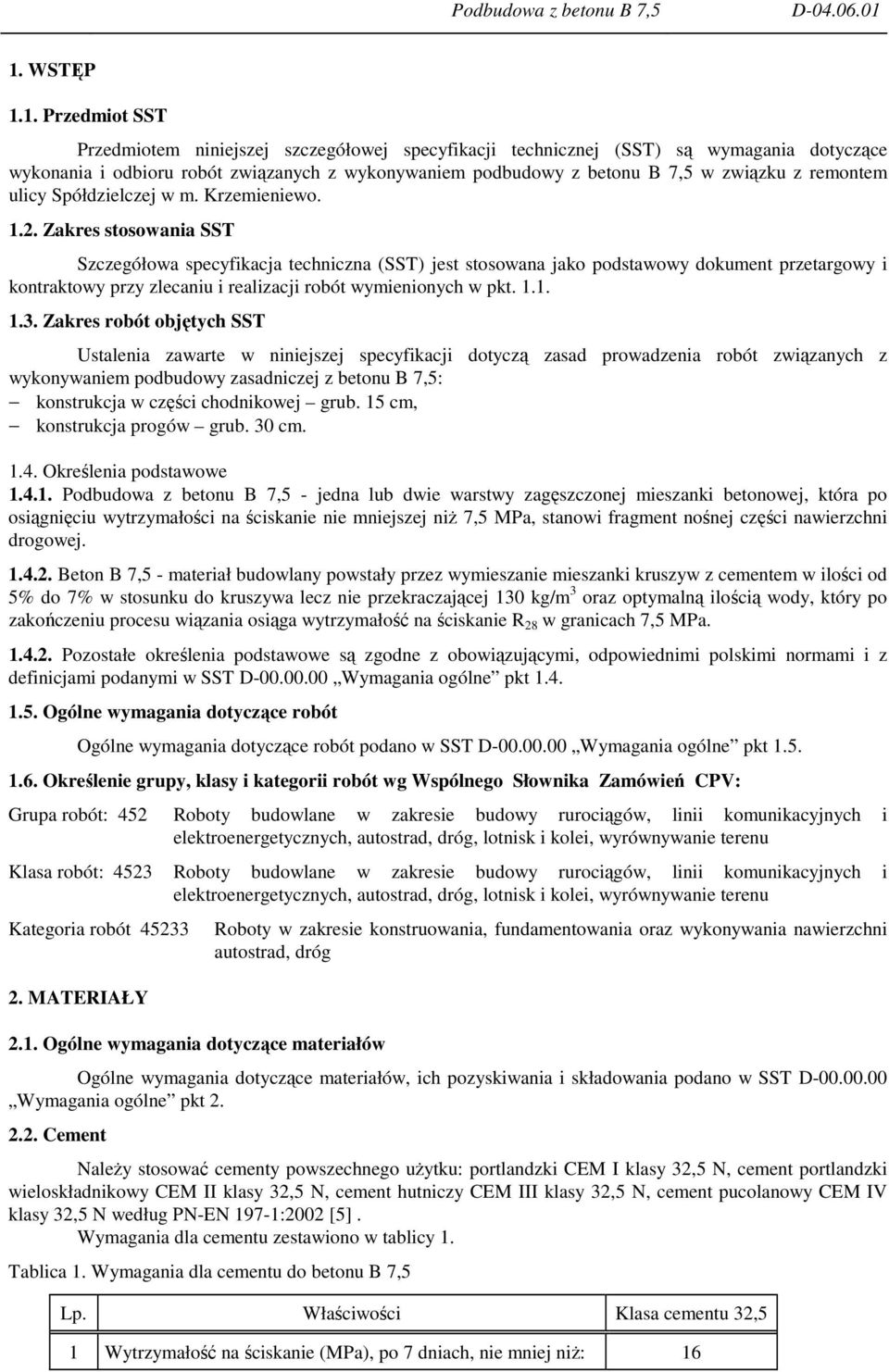 Zakres stosowania SST Szczegółowa specyfikacja techniczna (SST) jest stosowana jako podstawowy dokument przetargowy i kontraktowy przy zlecaniu i realizacji robót wymienionych w pkt. 1.1. 1.3.
