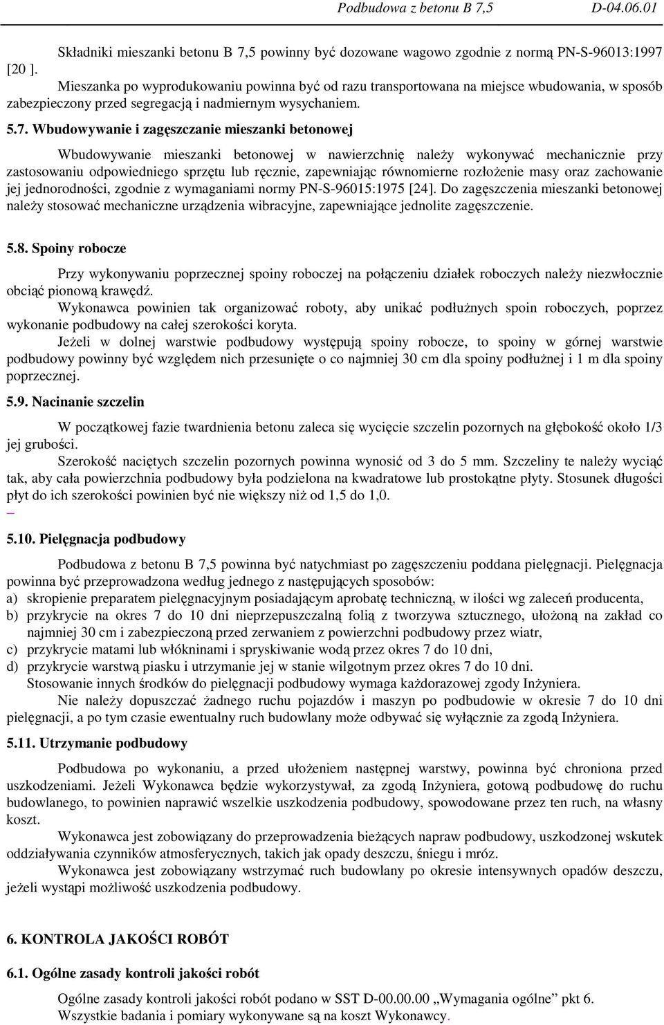 Wbudowywanie i zagęszczanie mieszanki betonowej Wbudowywanie mieszanki betonowej w nawierzchnię naleŝy wykonywać mechanicznie przy zastosowaniu odpowiedniego sprzętu lub ręcznie, zapewniając