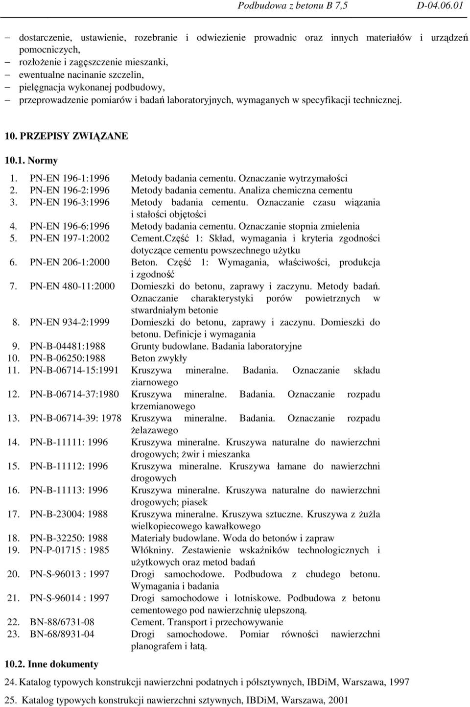 Oznaczanie wytrzymałości 2. PN-EN 196-2:1996 Metody badania cementu. Analiza chemiczna cementu 3. PN-EN 196-3:1996 Metody badania cementu. Oznaczanie czasu wiązania i stałości objętości 4.