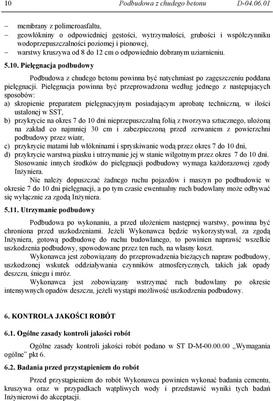 dobranym uziarnieniu. 5.10. Pielęgnacja podbudowy Podbudowa z chudego betonu powinna być natychmiast po zagęszczeniu poddana pielęgnacji.