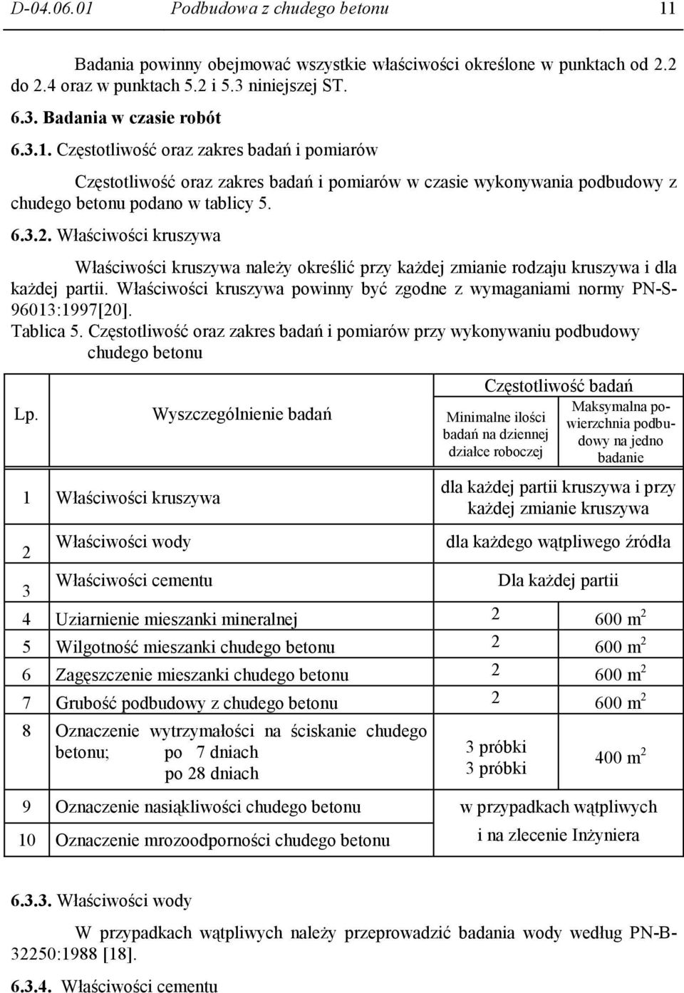 Właściwości kruszywa powinny być zgodne z wymaganiami normy PN-S- 96013:1997[20]. Tablica 5. Częstotliwość oraz zakres badań i pomiarów przy wykonywaniu podbudowy chudego betonu Lp.