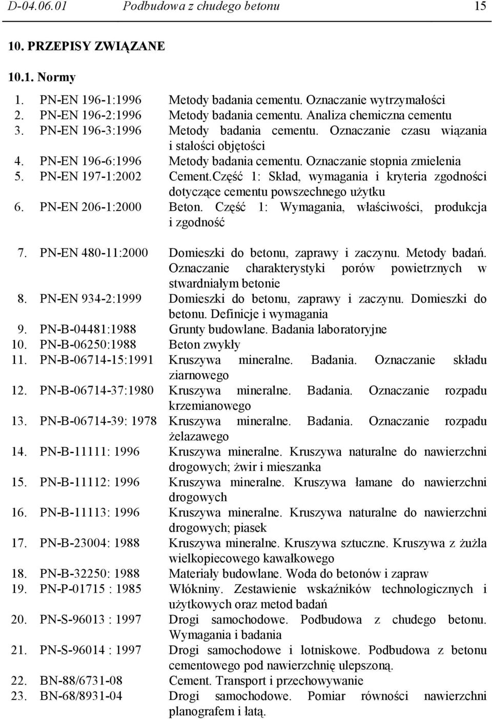 PN-EN 197-1:2002 Cement.Część 1: Skład, wymagania i kryteria zgodności dotyczące cementu powszechnego uŝytku 6. PN-EN 206-1:2000 Beton. Część 1: Wymagania, właściwości, produkcja i zgodność 7.