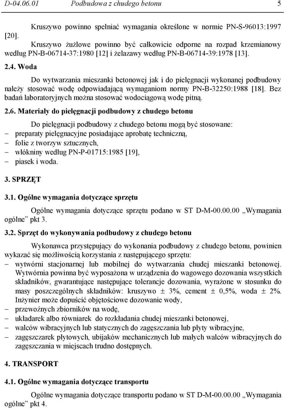 37:1980 [12] i Ŝelazawy według PN-B-06714-39:1978 [13]. 2.4. Woda Do wytwarzania mieszanki betonowej jak i do pielęgnacji wykonanej podbudowy naleŝy stosować wodę odpowiadającą wymaganiom normy PN-B-32250:1988 [18].