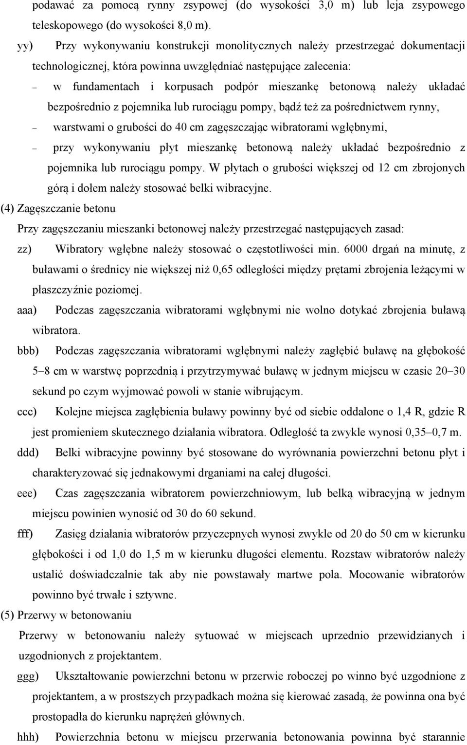 należy układać bezpośrednio z pojemnika lub rurociągu pompy, bądź też za pośrednictwem rynny, warstwami o grubości do 40 cm zagęszczając wibratorami wgłębnymi, przy wykonywaniu płyt mieszankę